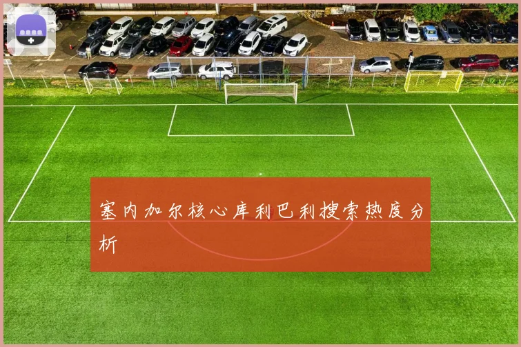塞内加尔核心库利巴利搜索热度分析