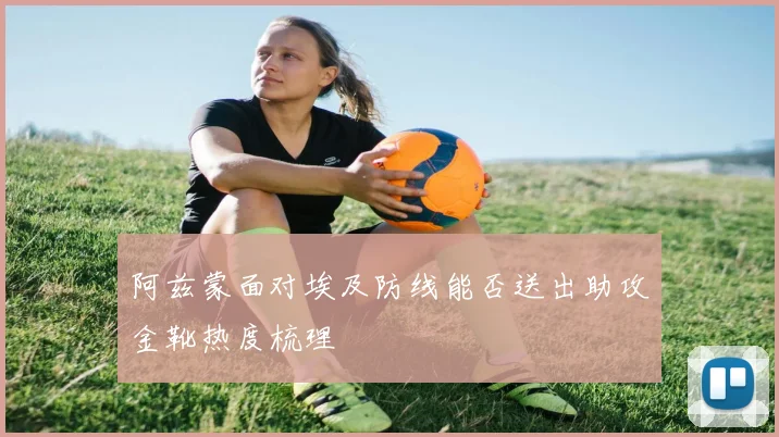 阿兹蒙面对埃及防线能否送出助攻金靴热度梳理
