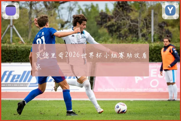 莫德里奇2026世界杯小组赛助攻看点
