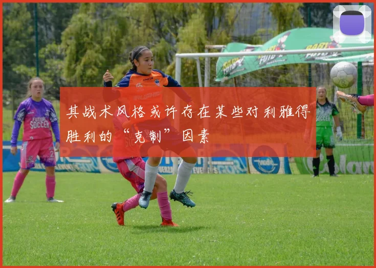 其战术风格或许存在某些对利雅得胜利的“克制”因素