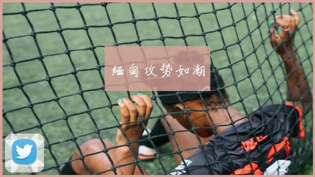 缅甸攻势如潮