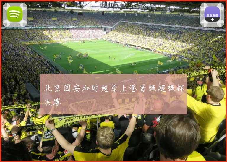 北京国安加时绝杀上港晋级超级杯决赛