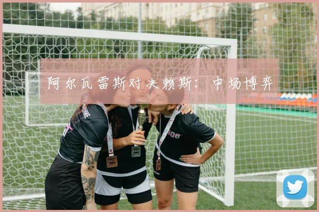 阿尔瓦雷斯对决赖斯：中场博弈