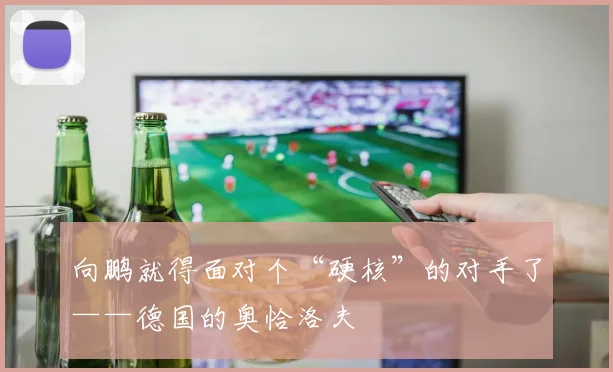 向鹏就得面对个“硬核”的对手了——德国的奥恰洛夫