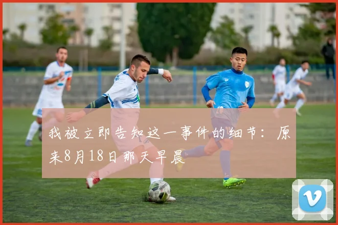 我被立即告知这一事件的细节：原来8月18日那天早晨