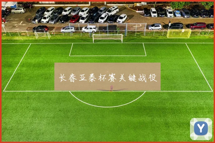 长春亚泰杯赛关键战役