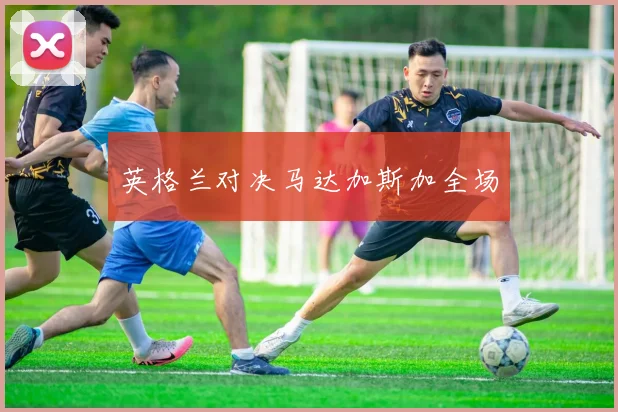 英格兰对决马达加斯加全场