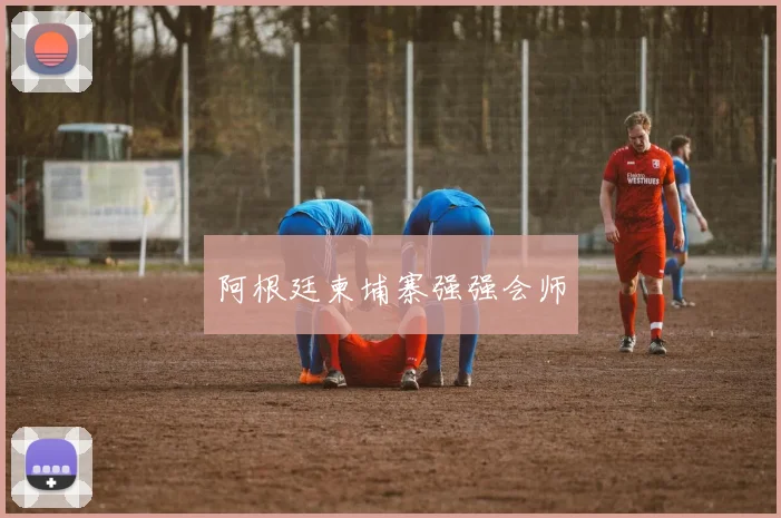 阿根廷柬埔寨强强会师