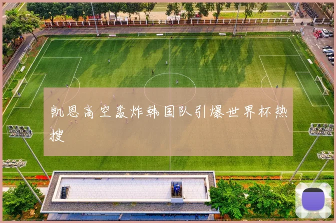凯恩高空轰炸韩国队引爆世界杯热搜