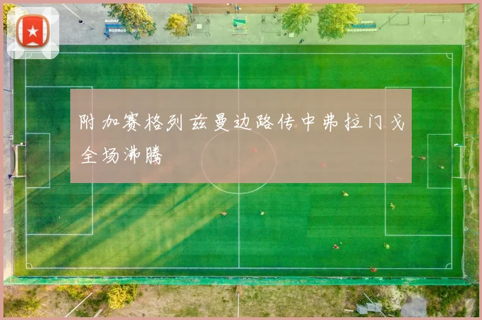 附加赛格列兹曼边路传中弗拉门戈全场沸腾