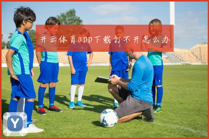 开云体育app下载打不开怎么办